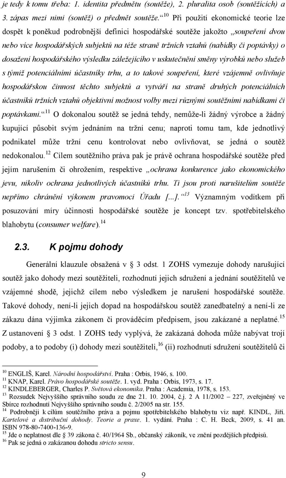 poptávky) o dosažení hospodářského výsledku záležejícího v uskutečnění směny výrobků nebo služeb s týmiž potenciálními účastníky trhu, a to takové soupeření, které vzájemně ovlivňuje hospodářskou