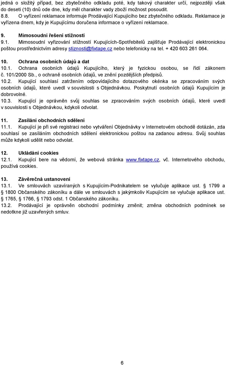 Mimosoudní řešení stížností 9.1. Mimosoudní vyřizování stížností Kupujících-Spotřebitelů zajišťuje Prodávající elektronickou poštou prostřednictvím adresy stiznosti@fixtape.cz nebo telefonicky na tel.