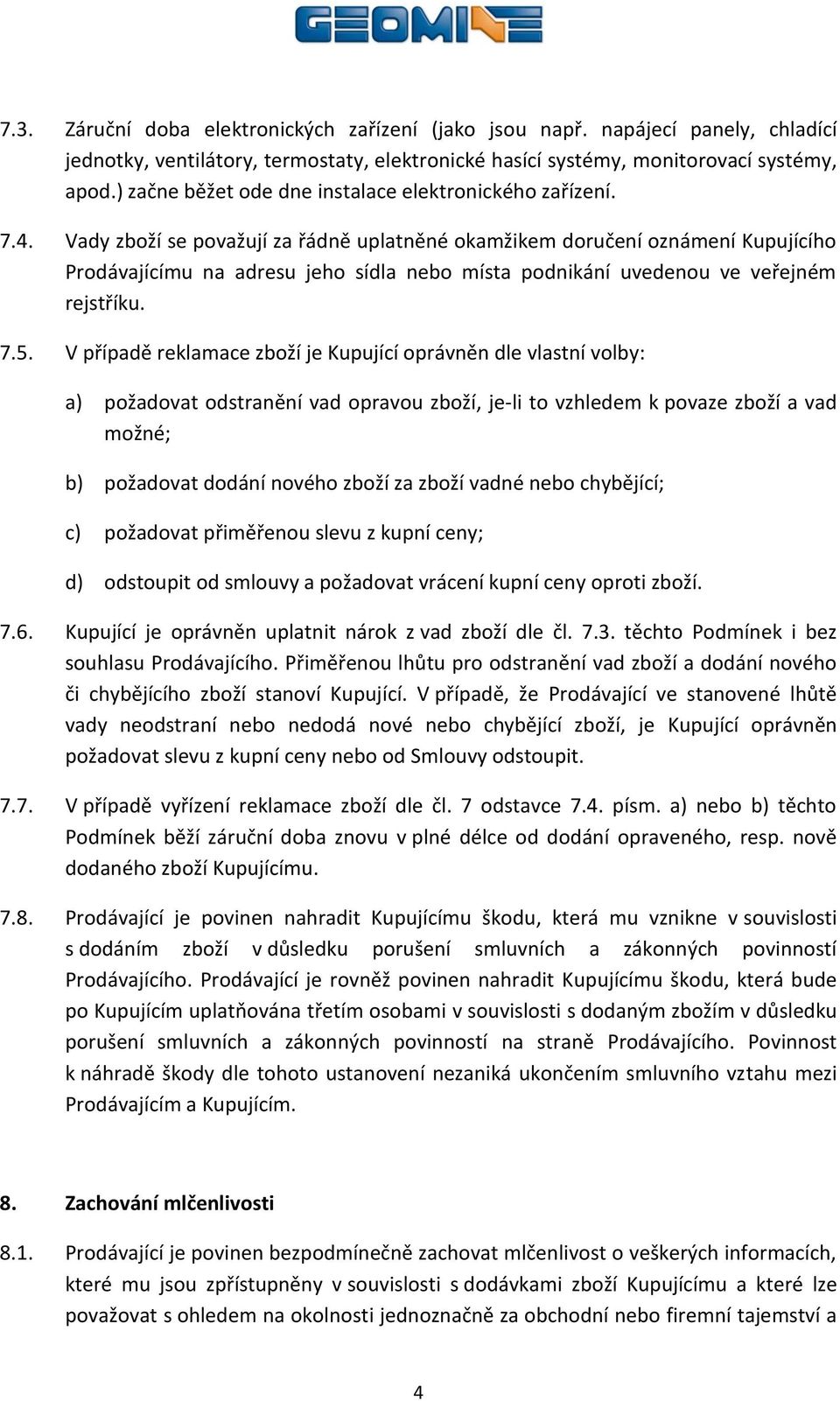 Vady zboží se považují za řádně uplatněné okamžikem doručení oznámení Kupujícího Prodávajícímu na adresu jeho sídla nebo místa podnikání uvedenou ve veřejném rejstříku. 7.5.