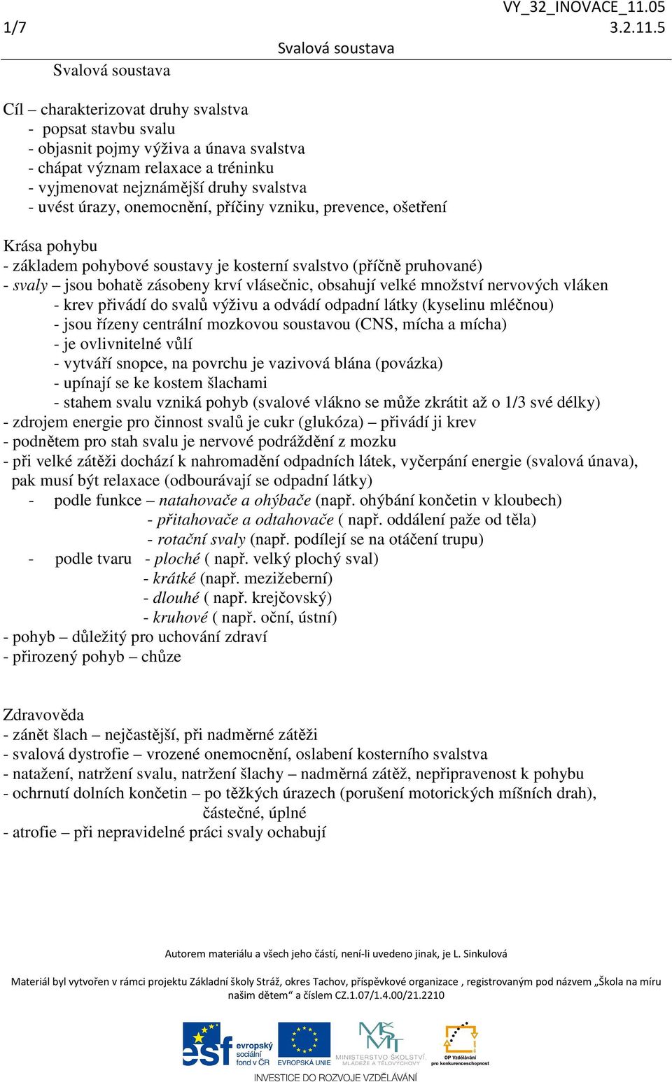 onemocnění, příčiny vzniku, prevence, ošetření Krása pohybu - základem pohybové soustavy je kosterní svalstvo (příčně pruhované) - svaly jsou bohatě zásobeny krví vlásečnic, obsahují velké množství