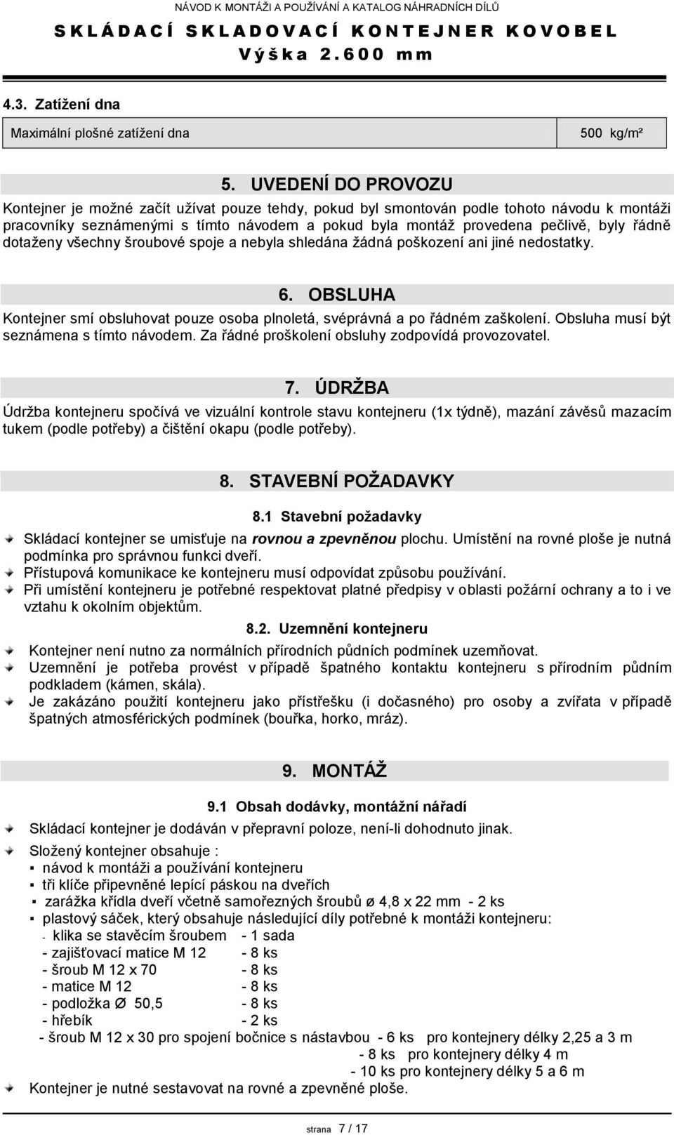 řádně dotaženy všechny šroubové spoje a nebyla shledána žádná poškození ani jiné nedostatky. 6. OBSLUHA Kontejner smí obsluhovat pouze osoba plnoletá, svéprávná a po řádném zaškolení.