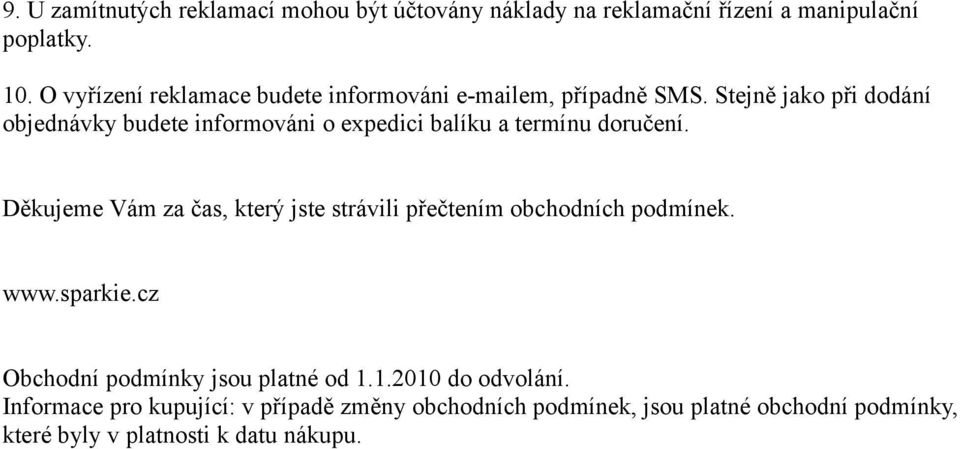 Stejně jako při dodání objednávky budete informováni o expedici balíku a termínu doručení.