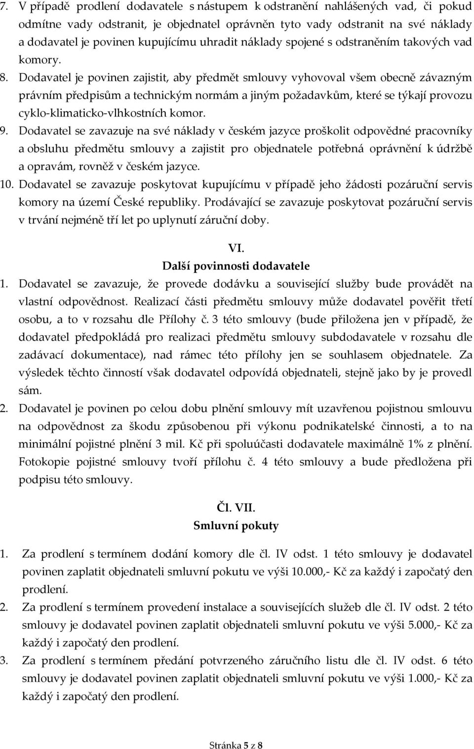 Dodavatel je povinen zajistit, aby předmět smlouvy vyhovoval všem obecně závazným právním předpisům a technickým normám a jiným požadavkům, které se týkají provozu cyklo-klimaticko-vlhkostních komor.