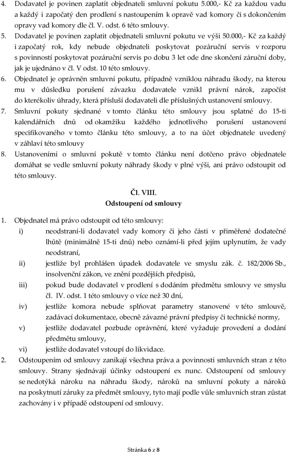 000,- Kč za každý i započatý rok, kdy nebude objednateli poskytovat pozáruční servis v rozporu s povinností poskytovat pozáruční servis po dobu 3 let ode dne skončení záruční doby, jak je ujednáno v