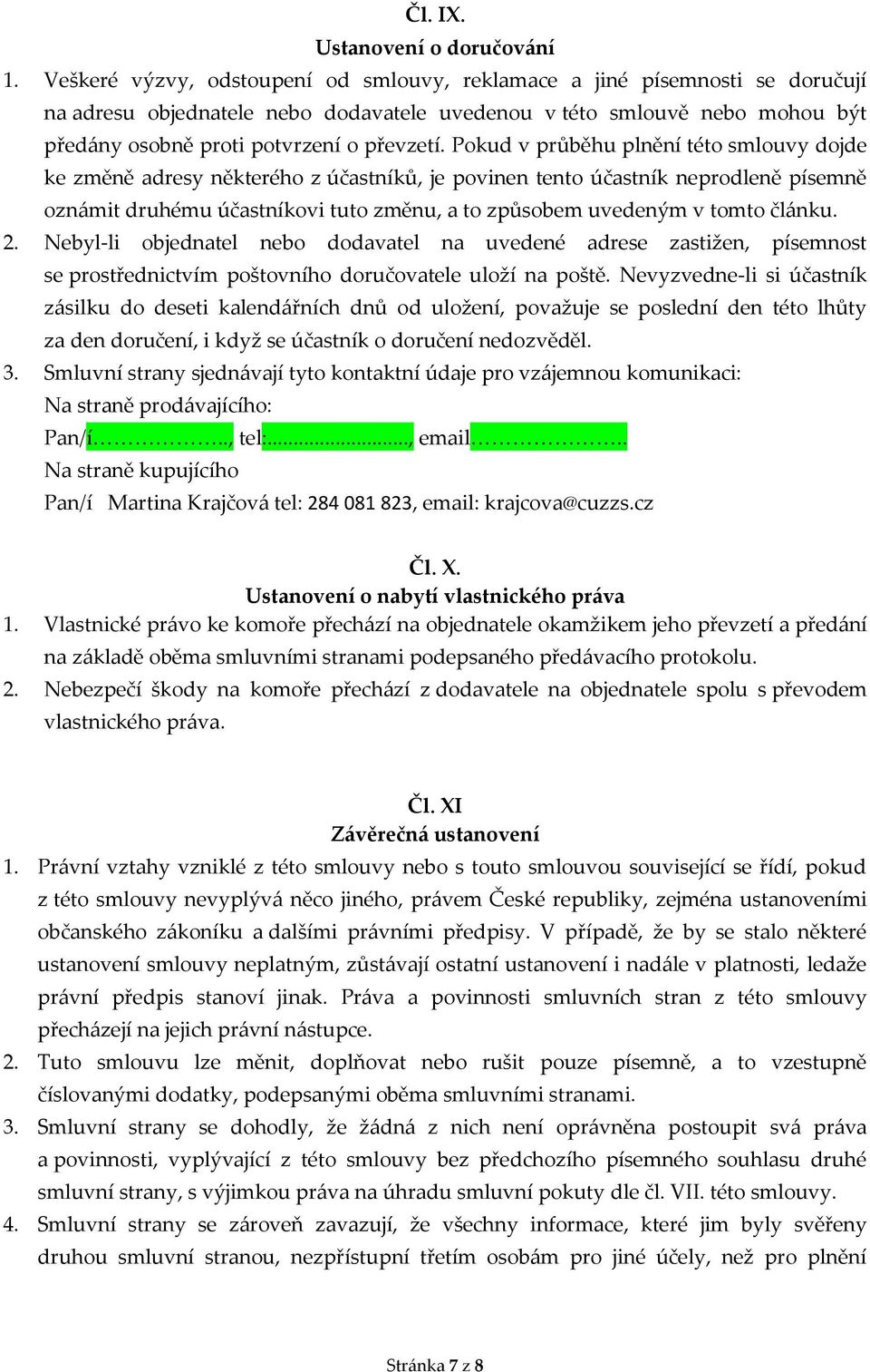 Pokud v průběhu plnění této smlouvy dojde ke změně adresy některého z účastníků, je povinen tento účastník neprodleně písemně oznámit druhému účastníkovi tuto změnu, a to způsobem uvedeným v tomto