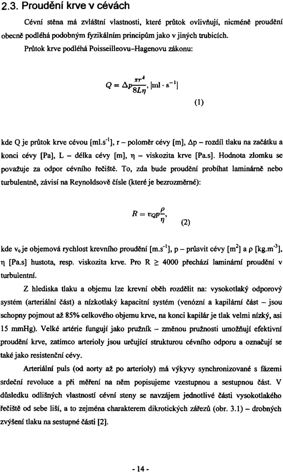 s* 1 ], r - poloměr cévy [m], Ap - rozdíl tlaku na začátku a konci cévy [Pa], L - délka cévy [m], t] - viskozita krve [Pa.s]. Hodnota zlomku se považuje za odpor cévního řečiště.