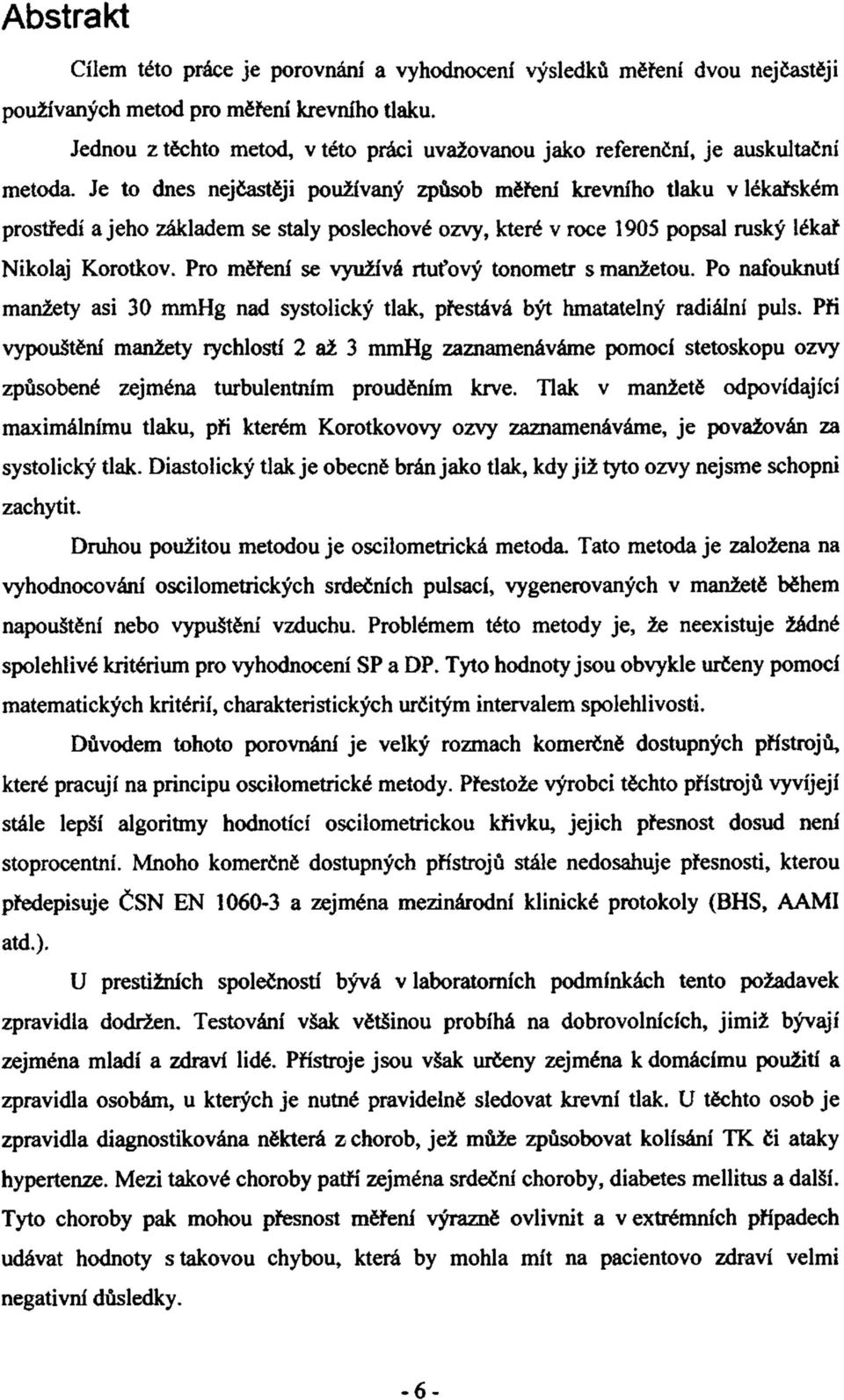 Je to dnes nejčastěji používaný způsob měření krevního tlaku v lékařském prostředí a jeho základem se staly poslechové ozvy, které v roce 1905 popsal ruský lékař Nikolaj Korotkov.