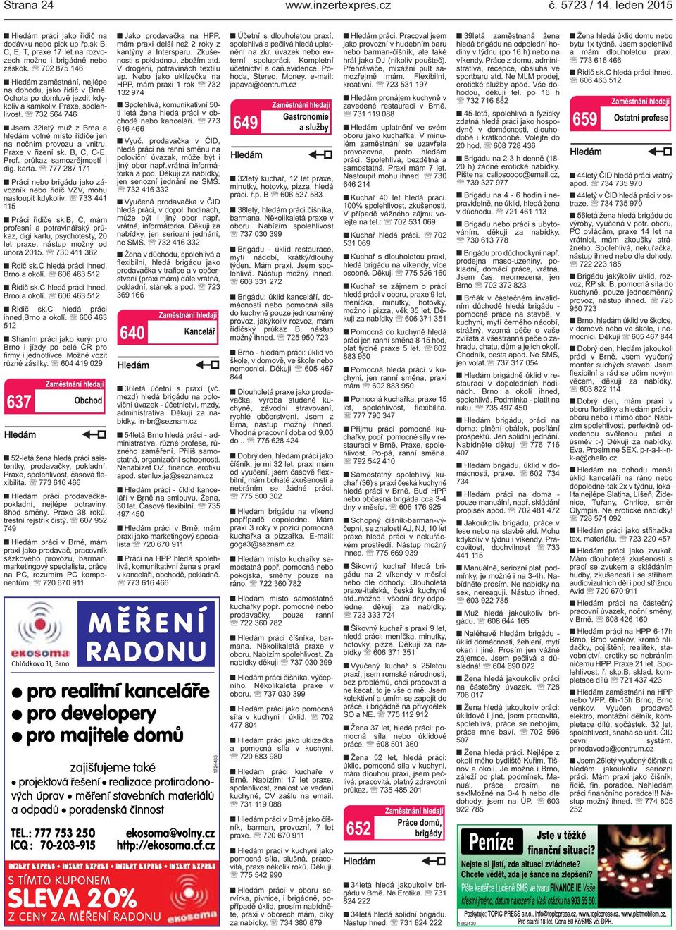 a vnitru Praxe v řizení sk B, C, C-E Prof průkaz samozrějmostí i dig karta 777 287 171 Práci nebo brigádu jako závozník nebo řidič VZV, mohu nastoupit kdykoliv 733 441 115 Práci řidiče skb, C, mám