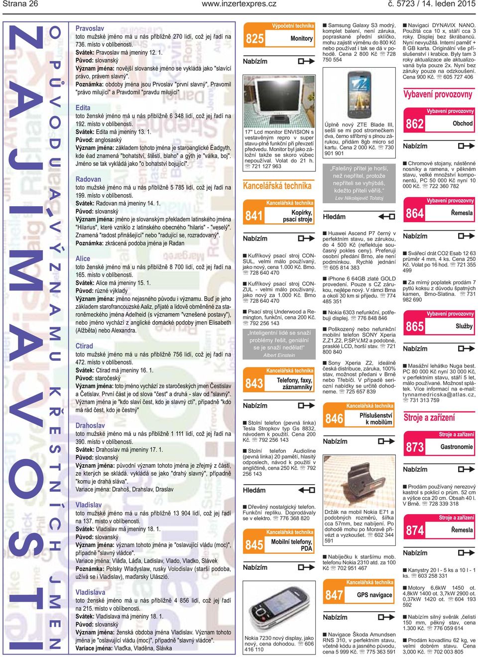 "první slavný", Pravomil "právo milující" a Pravdomil "pravdu milující" Edita toto ženské jméno má u nás přibližně 6 348 lidí, což jej řadí na 192 místo v oblíbenosti Svátek: Edita má jmeniny 13 1