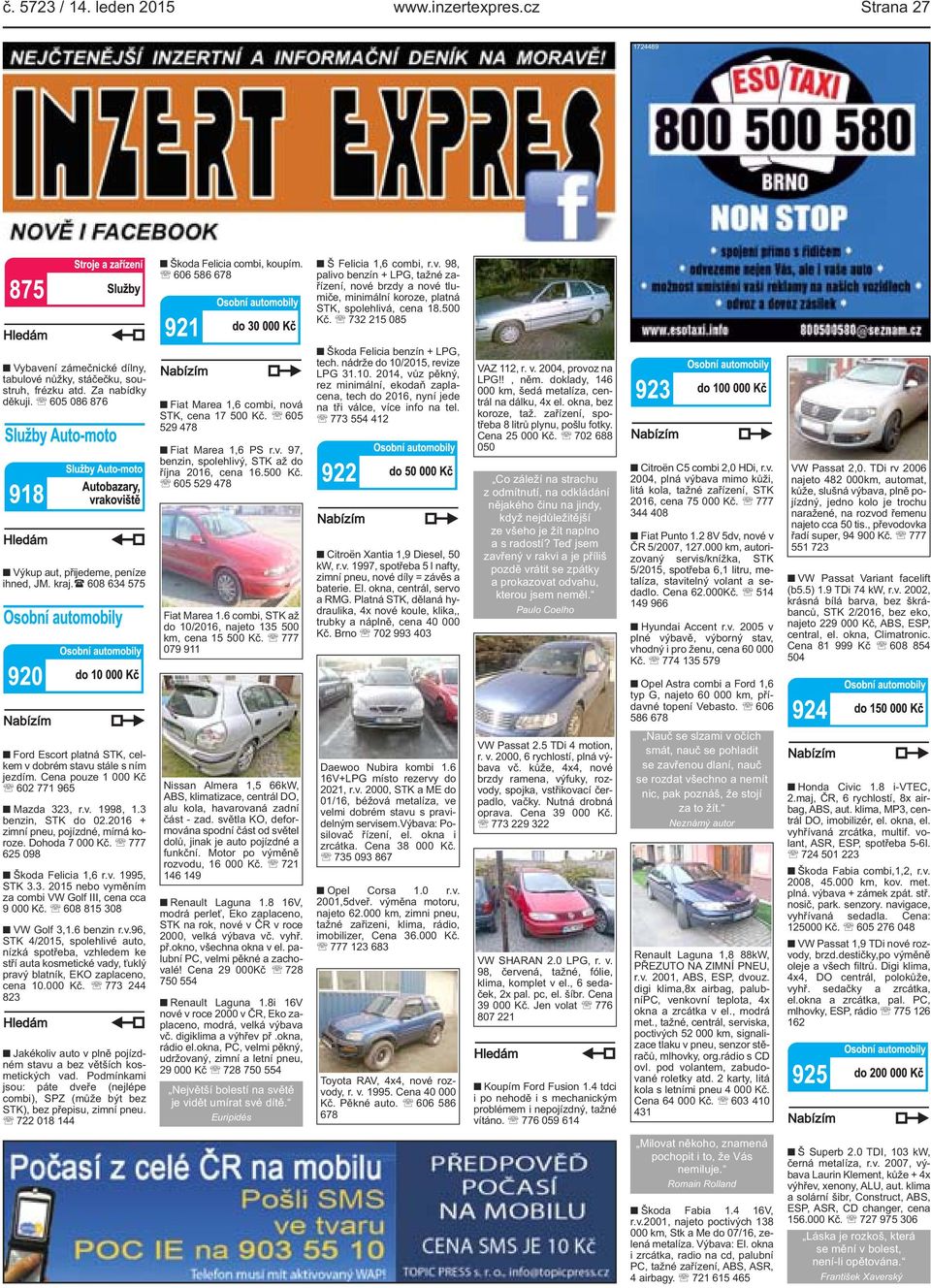 peníze ihned, JM kraj( 608 634 575 Fiat Marea 1,6 combi, nová STK, cena 17 500 Kč 605 529 478 Fiat Marea 1,6 PS rv 97, benzin, spolehlivý, STK až do října 2016, cena 16500 Kč 605 529 478 Fiat Marea