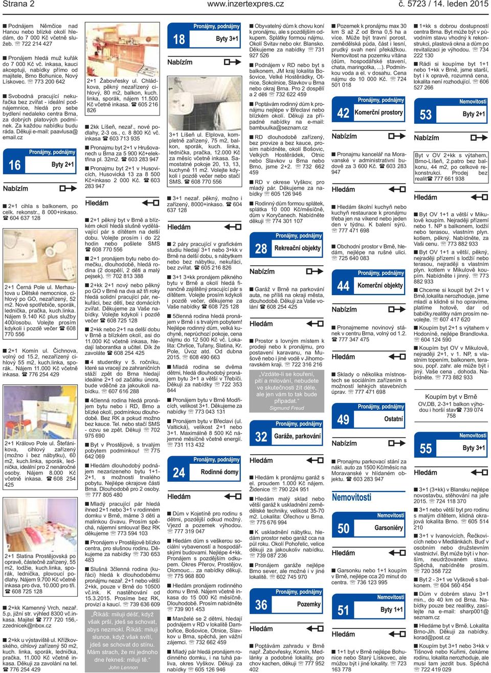 platových podmínek Za každou nabídku budu ráda Děkuji e-mail: paavlusa@ emailcz 2+1 cihla s balkonem, po celk rekonstr, 8 000+inkaso ( 604 637 128 2+1 Černá Pole ul Merhautova u Dětské nemocnice,