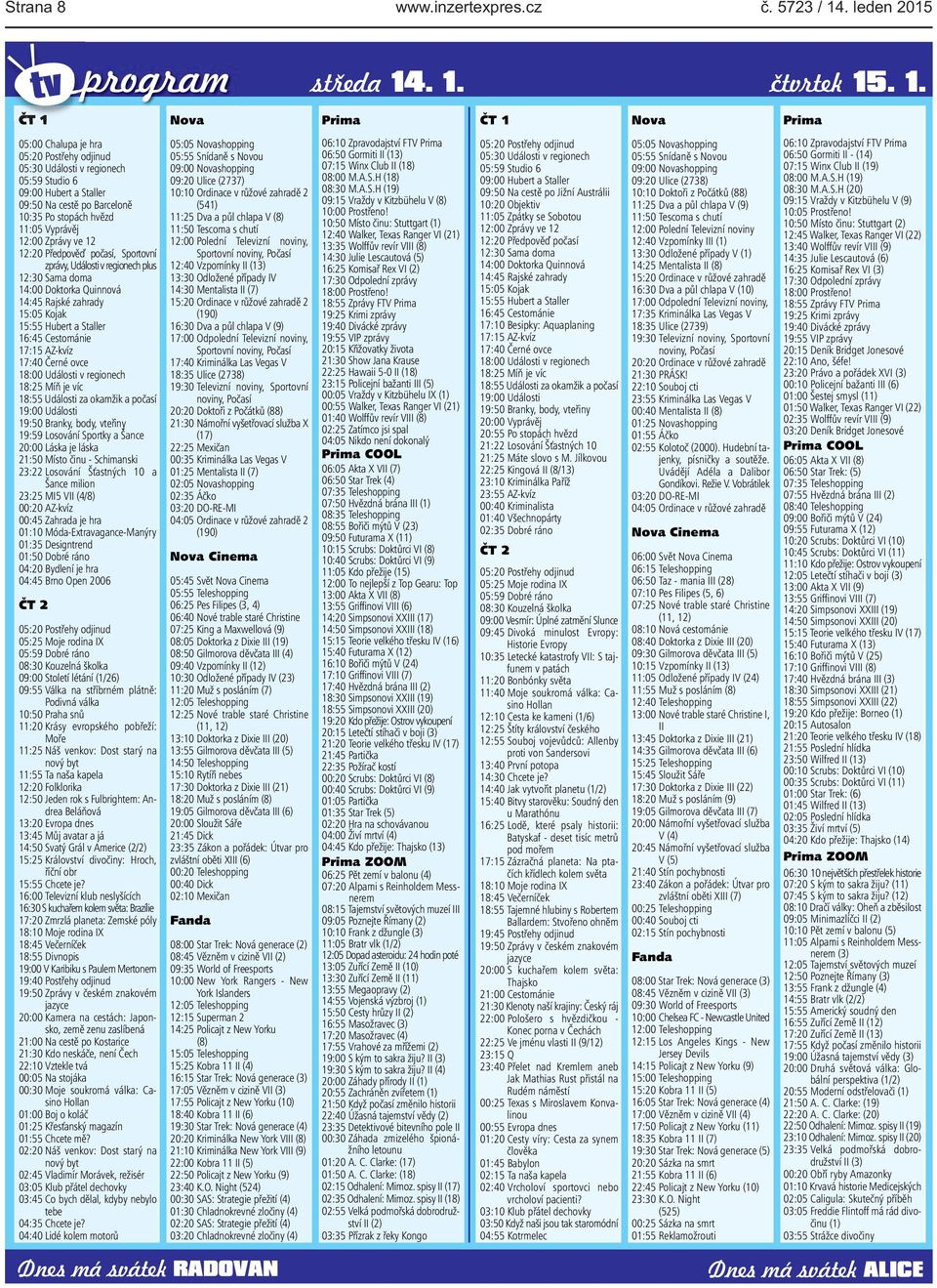 Doktorka Quinnová 14:45 Rajské zahrady 15:05 Kojak 15:55 Hubert a Staller 16:45 Cestománie 17:15 AZ-kvíz 17:40 Černé ovce 18:00 Události v regionech 18:25 Míň je víc 18:55 Události za okamžik a