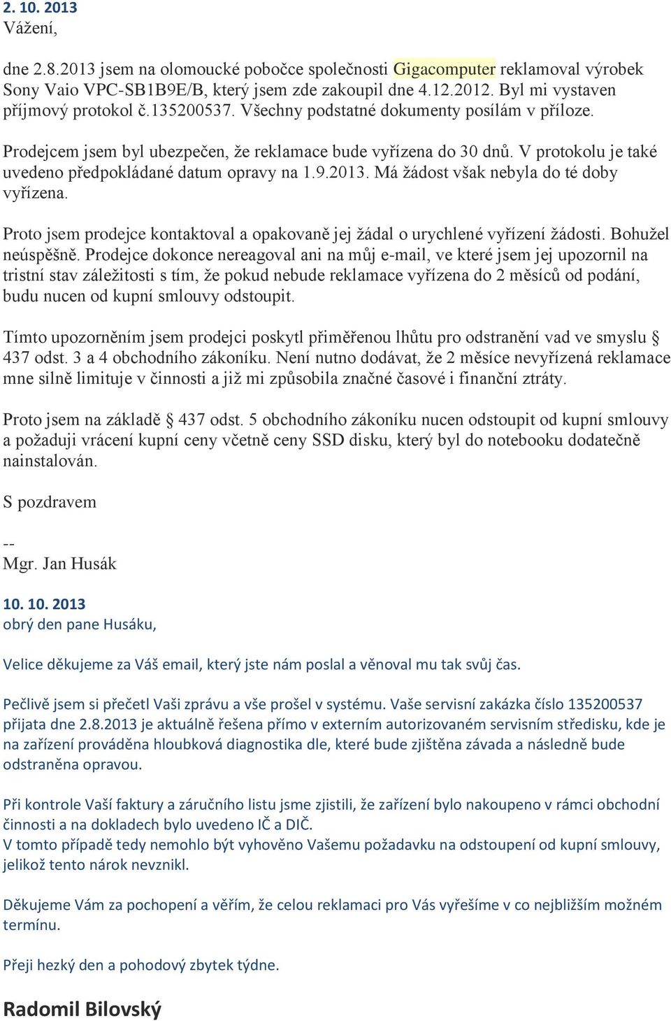 V protokolu je také uvedeno předpokládané datum opravy na 1.9.2013. Má žádost však nebyla do té doby vyřízena. Proto jsem prodejce kontaktoval a opakovaně jej žádal o urychlené vyřízení žádosti.