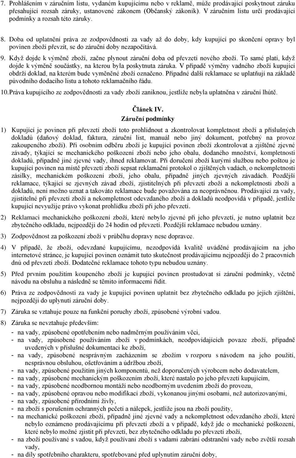 Doba od uplatnění práva ze zodpovědnosti za vady až do doby, kdy kupující po skončení opravy byl povinen zboží převzít, se do záruční doby nezapočítává. 9.