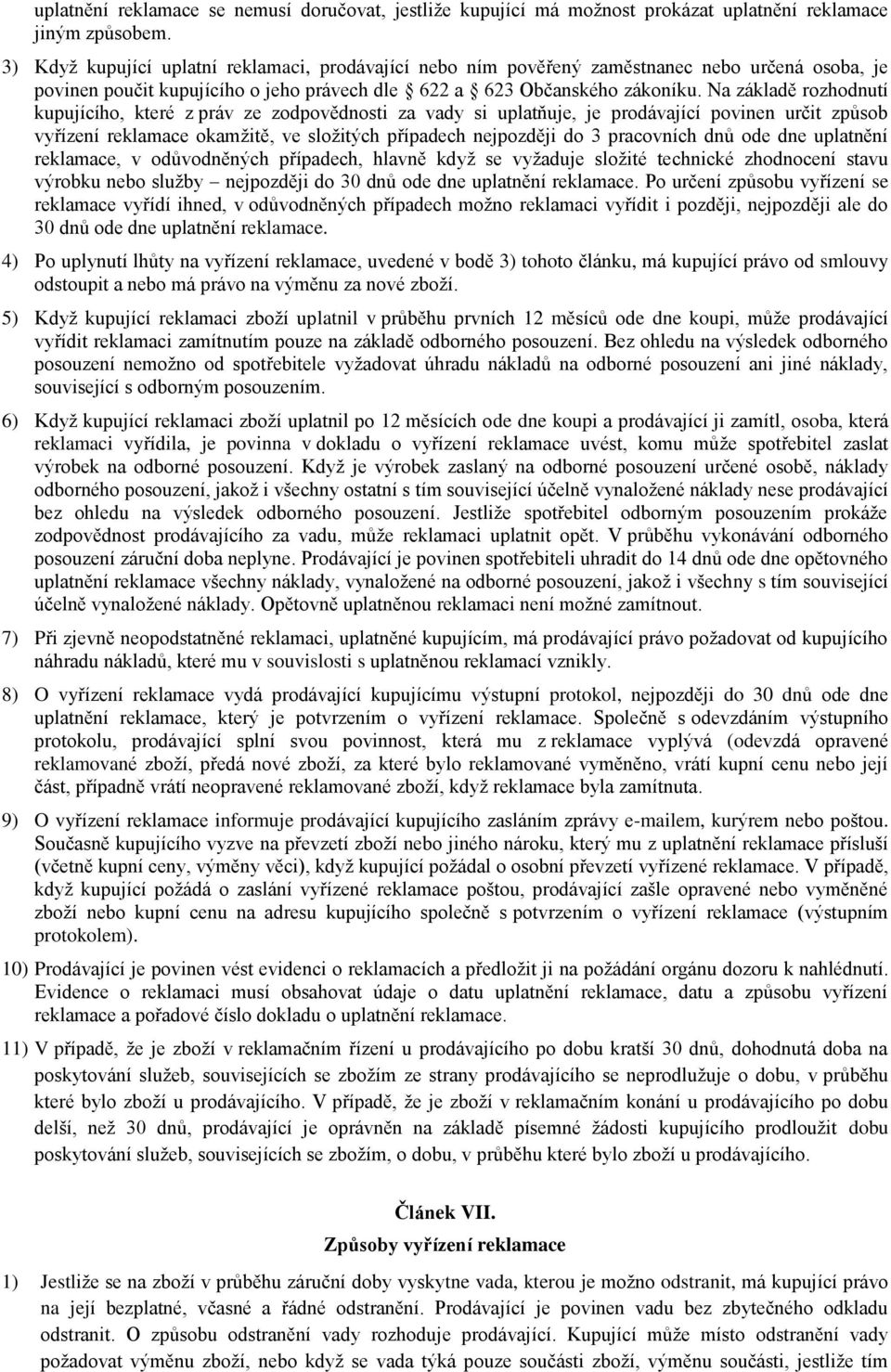 Na základě rozhodnutí kupujícího, které z práv ze zodpovědnosti za vady si uplatňuje, je prodávající povinen určit způsob vyřízení reklamace okamžitě, ve složitých případech nejpozději do 3