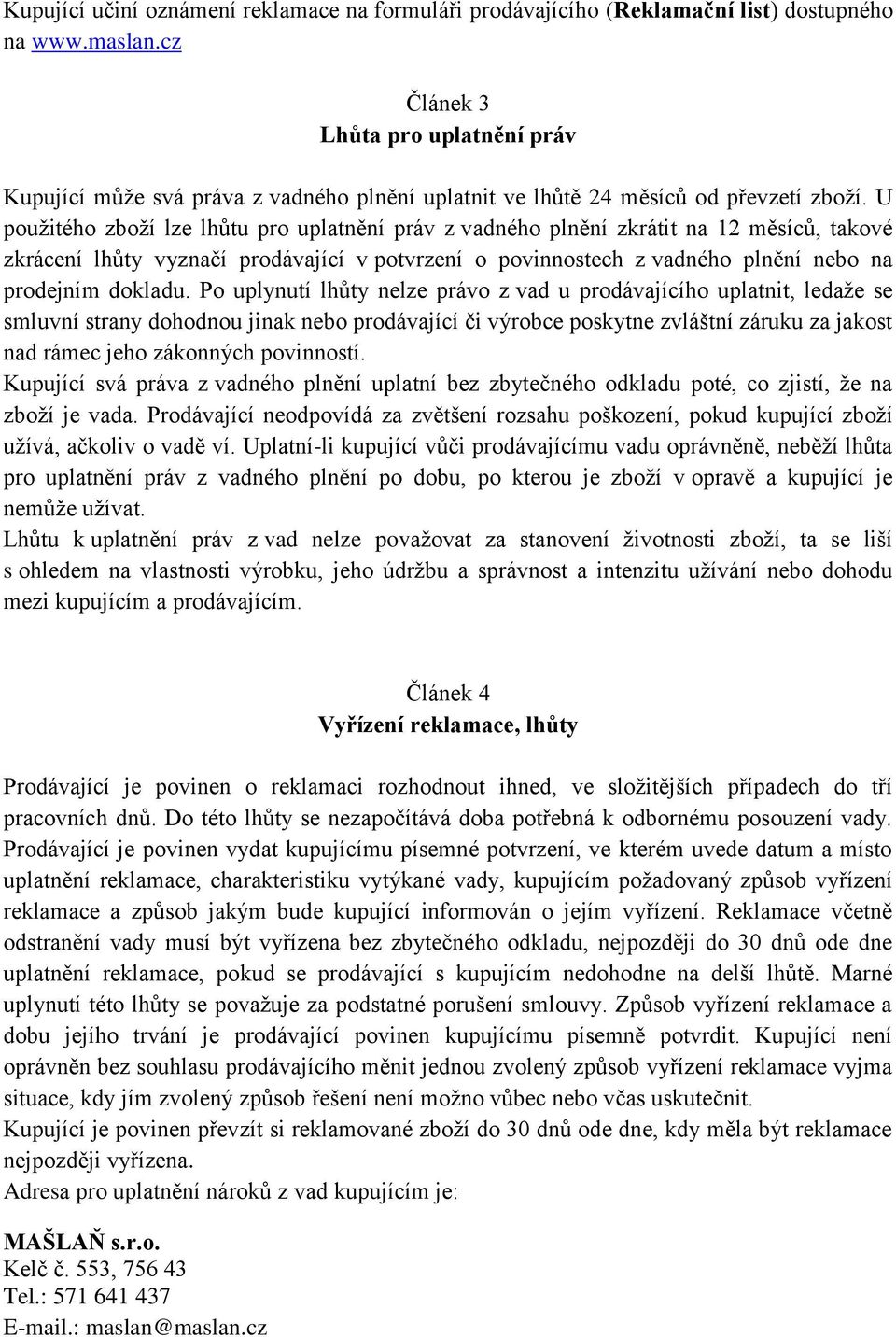 U použitého zboží lze lhůtu pro uplatnění práv z vadného plnění zkrátit na 12 měsíců, takové zkrácení lhůty vyznačí prodávající v potvrzení o povinnostech z vadného plnění nebo na prodejním dokladu.