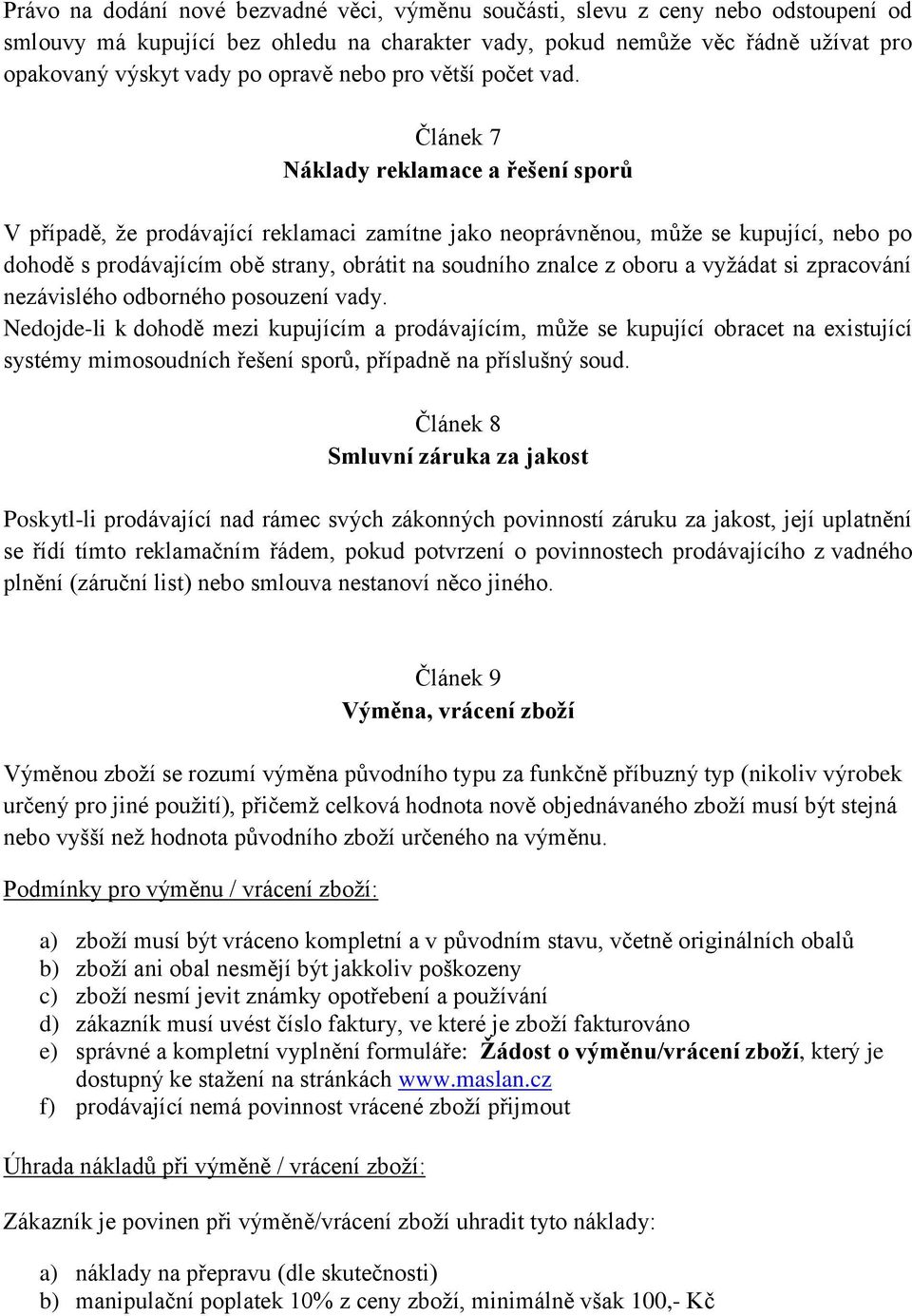 Článek 7 Náklady reklamace a řešení sporů V případě, že prodávající reklamaci zamítne jako neoprávněnou, může se kupující, nebo po dohodě s prodávajícím obě strany, obrátit na soudního znalce z oboru