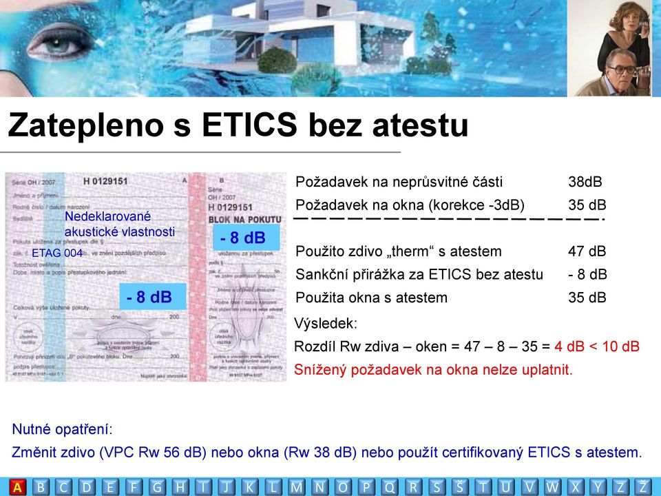 atestem Výsledek: 38dB 35 db 47 db - 8 db 35 db Rozdíl Rw zdiva oken = 47 8 35 = 4 db < 10 db Snížený požadavek na