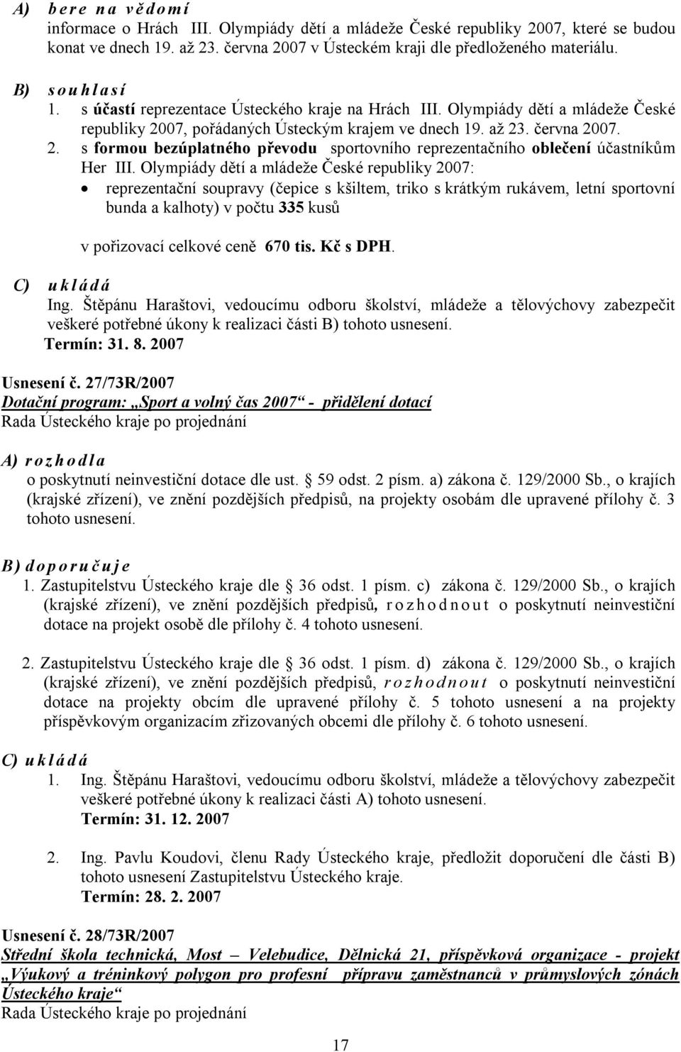 Olympiády dětí a mládeže České republiky 2007: reprezentační soupravy (čepice s kšiltem, triko s krátkým rukávem, letní sportovní bunda a kalhoty) v počtu 335 kusů v pořizovací celkové ceně 670 tis.