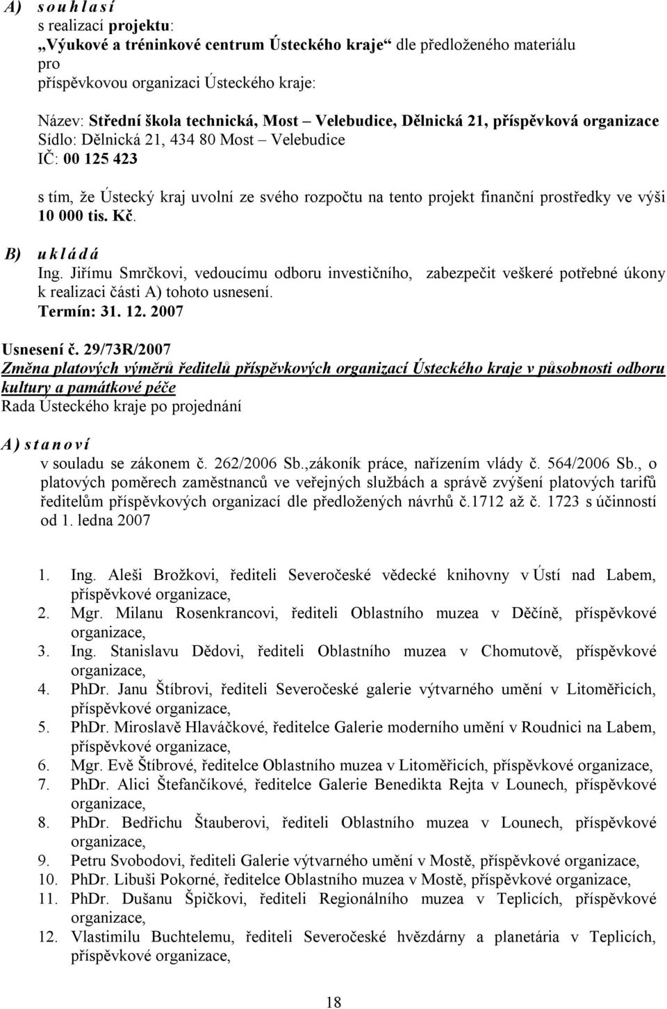 Kč. B) ukládá Ing. Jiřímu Smrčkovi, vedoucímu odboru investičního, zabezpečit veškeré potřebné úkony k realizaci části A) tohoto usnesení. Termín: 31. 12. 2007 Usnesení č.