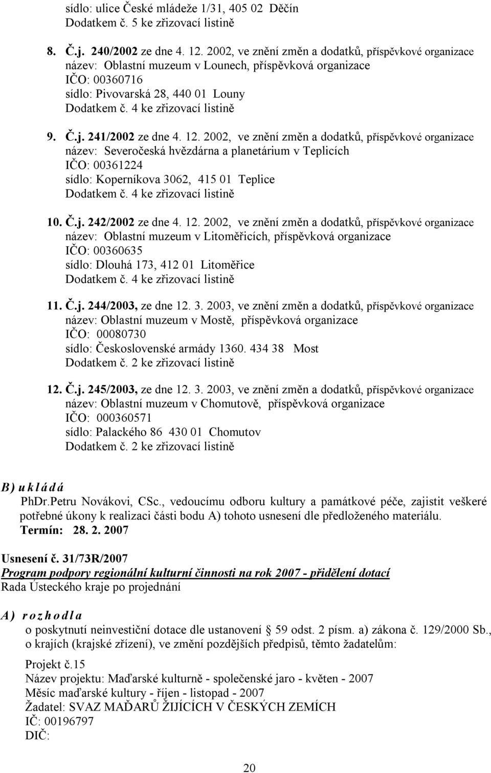 j. 241/2002 ze dne 4. 12. 2002, ve znění změn a dodatků, příspěvkové organizace název: Severočeská hvězdárna a planetárium v Teplicích IČO: 00361224 sídlo: Koperníkova 3062, 415 01 Teplice Dodatkem č.