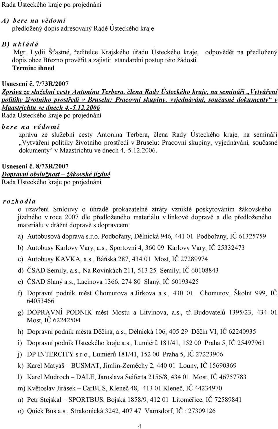 7/73R/2007 Zpráva ze služební cesty Antonína Terbera, člena Rady Ústeckého kraje, na semináři Vytváření politiky životního prostředí v Bruselu: Pracovní skupiny, vyjednávání, současné dokumenty v