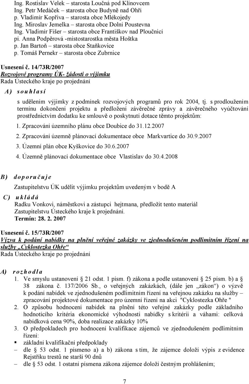 14/73R/2007 Rozvojové programy ÚK- žádosti o výjimku A) souhlasí s udělením výjimky z podmínek rozvojových programů pro rok 2004, tj.