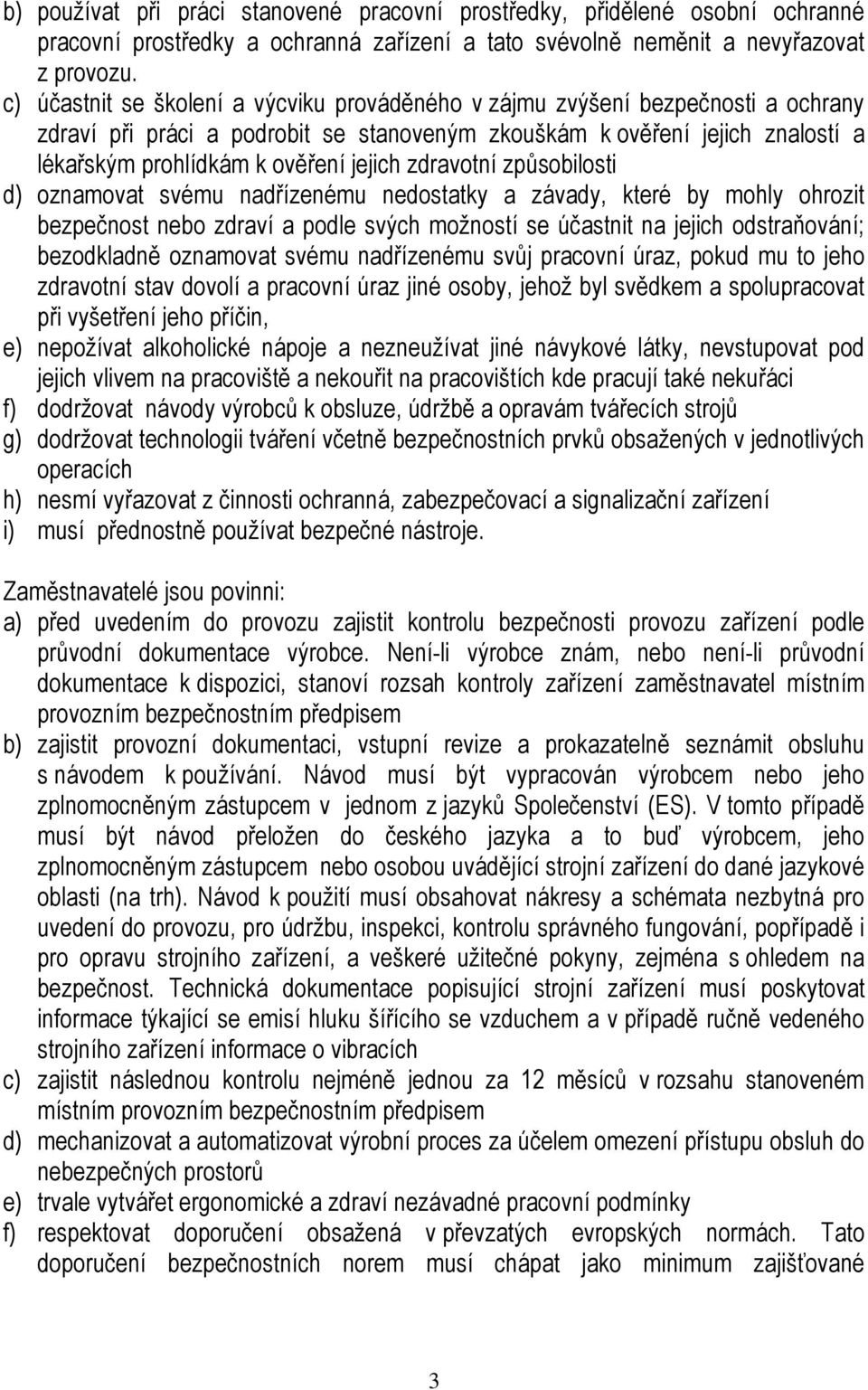 zdravotní způsobilosti d) oznamovat svému nadřízenému nedostatky a závady, které by mohly ohrozit bezpečnost nebo zdraví a podle svých možností se účastnit na jejich odstraňování; bezodkladně