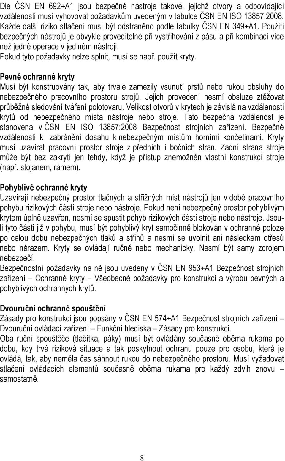 Použití bezpečných nástrojů je obvykle proveditelné při vystřihování z pásu a při kombinaci více než jedné operace v jediném nástroji. Pokud tyto požadavky nelze splnit, musí se např. použít kryty.