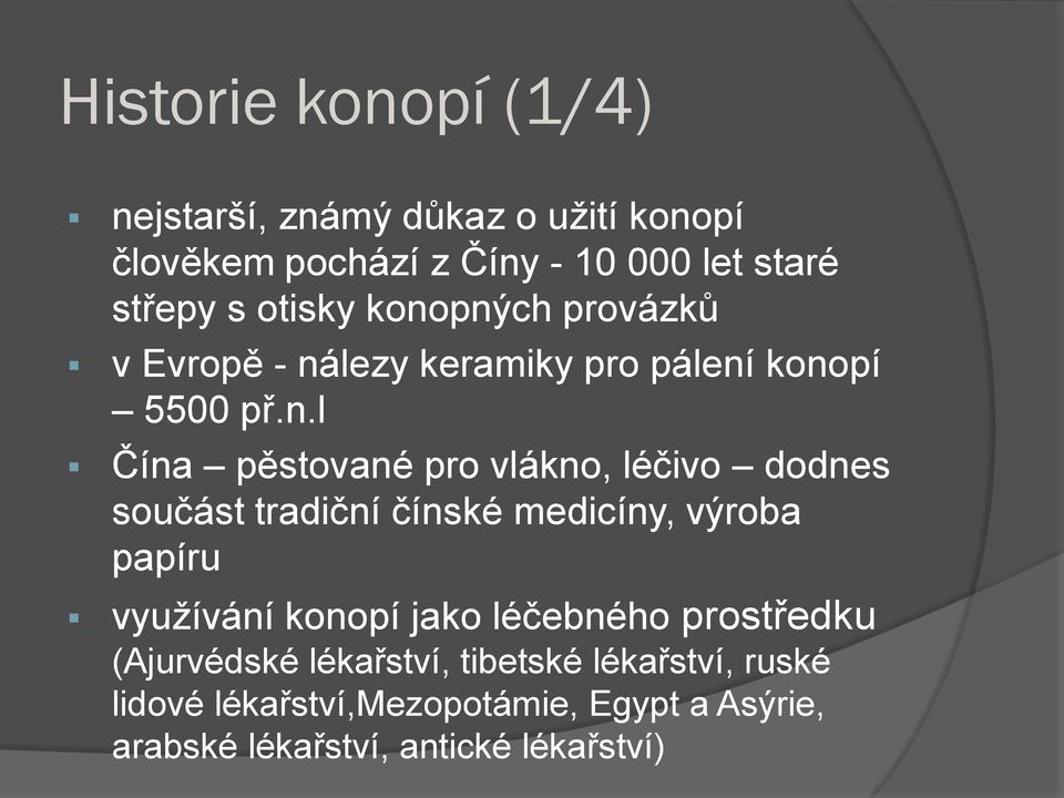 pných provázků v Evropě - nálezy keramiky pro pálení konopí 5500 př.n.l Čína pěstované pro vlákno, léčivo dodnes