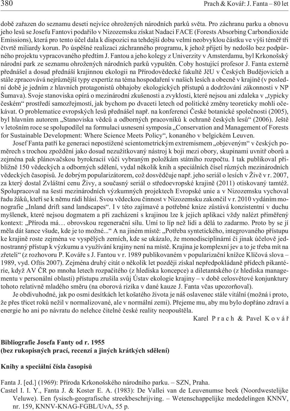 velmi neobvyklou èástku ve výši témìø tøi ètvrtì miliardy korun. Po úspìšné realizaci záchranného programu, k jeho pøijetí by nedošlo bez podpùrného projektu vypracovaného pøedtím J.