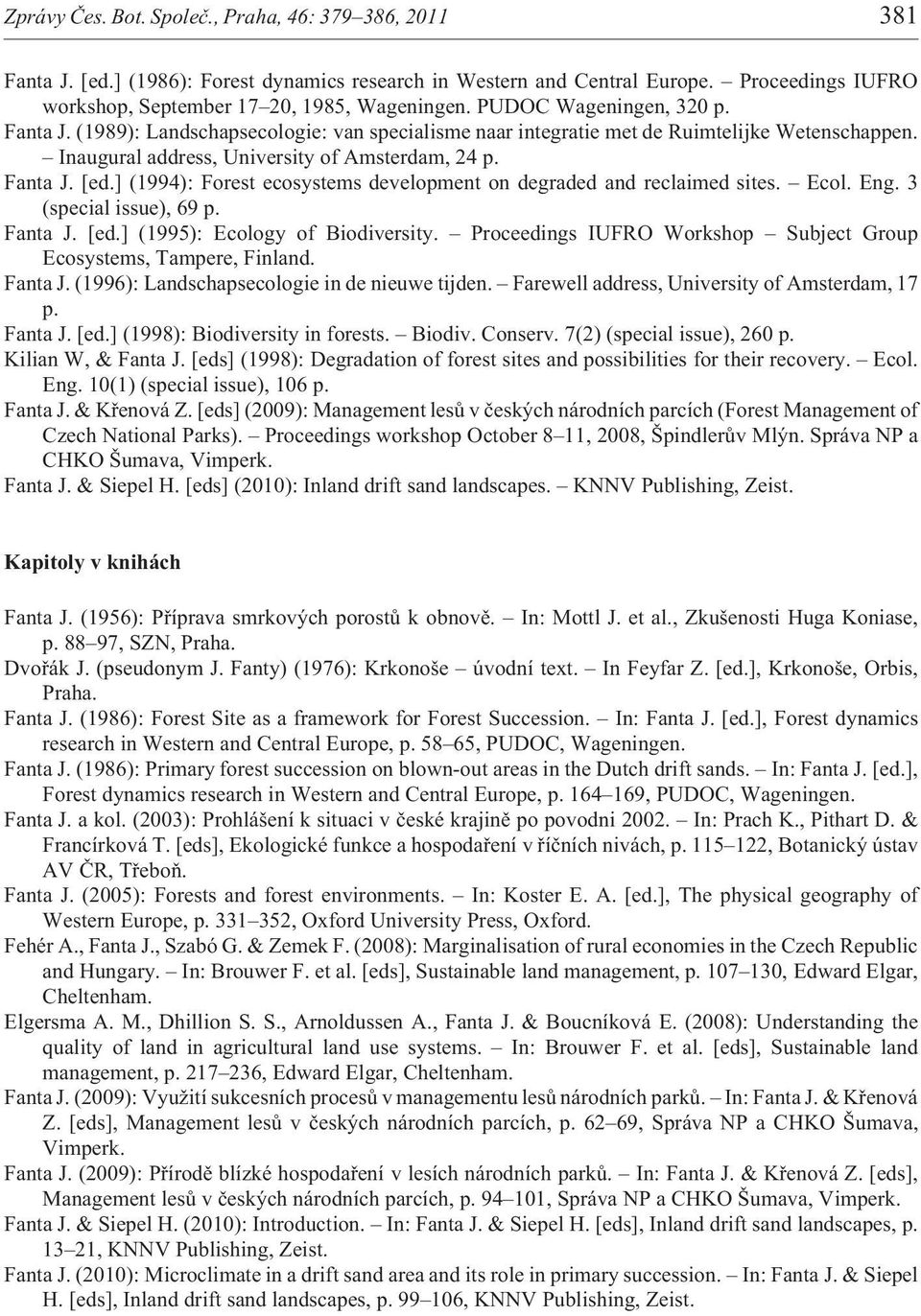 ] (1994): Forest ecosystems development on degraded and reclaimed sites. Ecol. Eng. 3 (special issue), 69 p. Fanta J. [ed.] (1995): Ecology of Biodiversity.