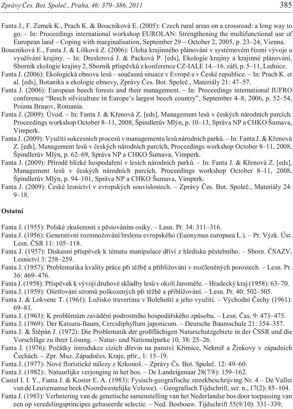 , Fanta J. & Líšková Z. (2006): Úloha krajinného plánování v systémovém øízení vývoje a vyu ívání krajiny. In: Dreslerová J. & Packová P.