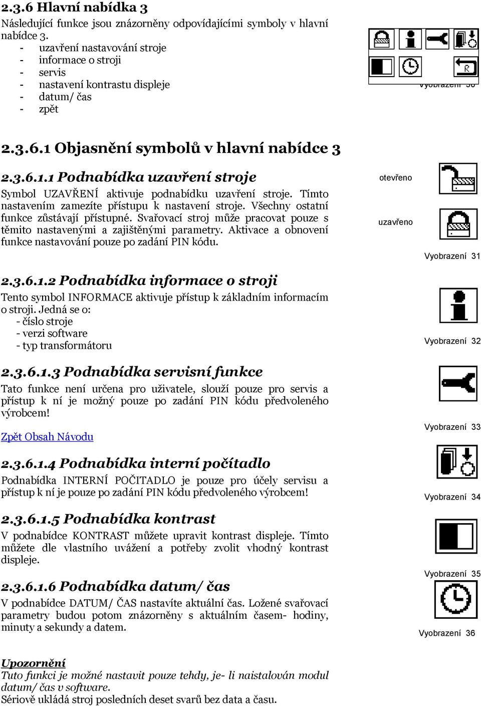 Objasnění symbolů v hlavní nabídce 3 2.3.6.1.1 Podnabídka uzavření stroje Symbol UZAVŘENÍ aktivuje podnabídku uzavření stroje. Tímto nastavením zamezíte přístupu k nastavení stroje.