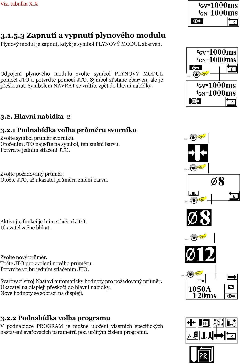 Hlavní nabídka 2 3.2.1 Podnabídka volba průměru svorníku Zvolte symbol průměr svorníku. Otočením JTO najeďte na symbol, ten změní barvu. Potvrďte jedním stlačení JTO. Zvolte požadovaný průměr.
