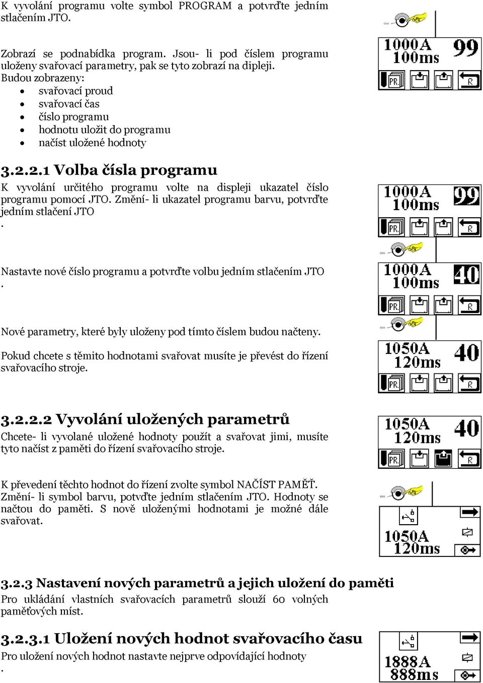 2.1 Volba čísla programu K vyvolání určitého programu volte na displeji ukazatel číslo programu pomocí JTO. Změní- li ukazatel programu barvu, potvrďte jedním stlačení JTO.