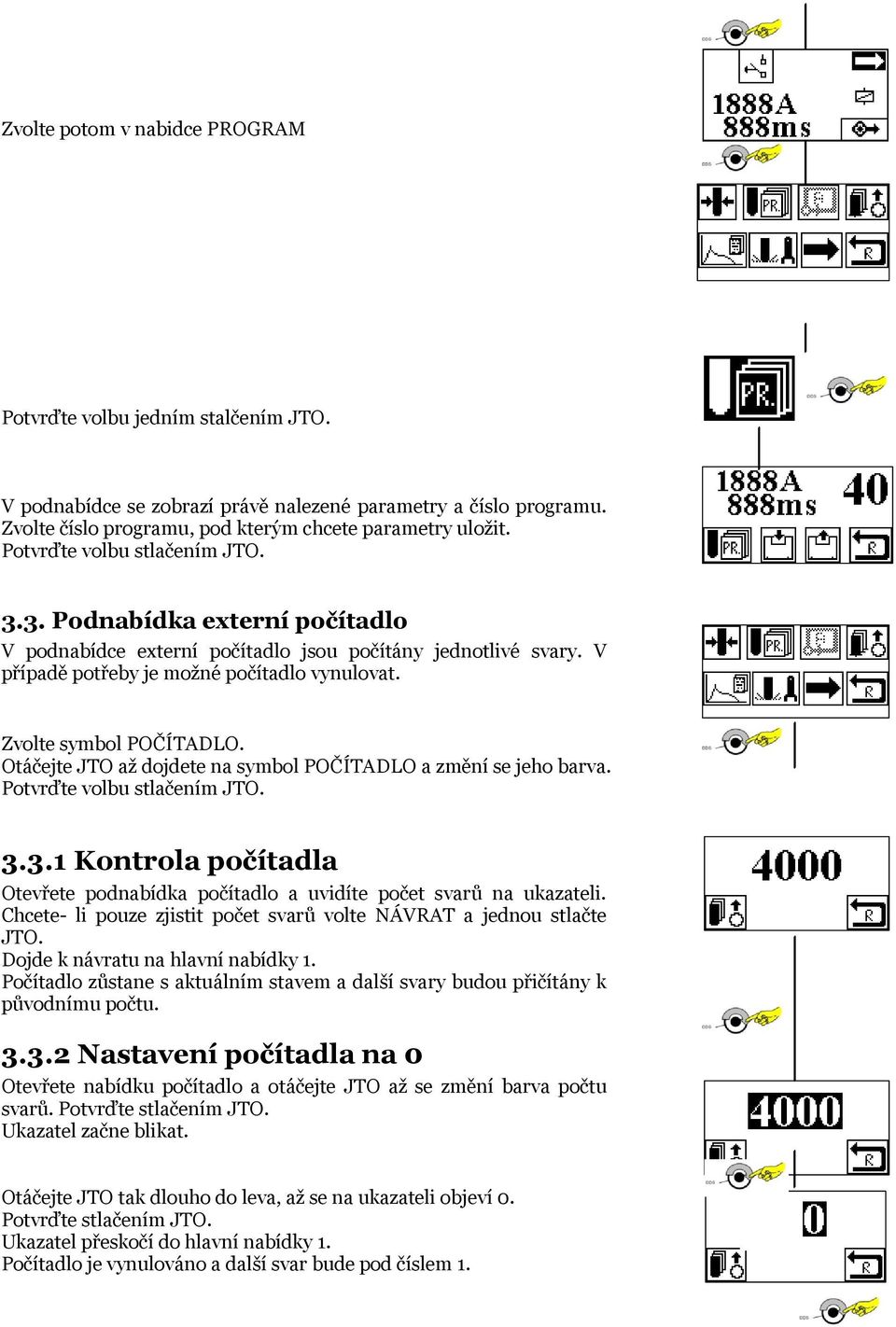 Otáčejte JTO až dojdete na symbol POČÍTADLO a změní se jeho barva. Potvrďte volbu stlačením JTO. 3.3.1 Kontrola počítadla Otevřete podnabídka počítadlo a uvidíte počet svarů na ukazateli.