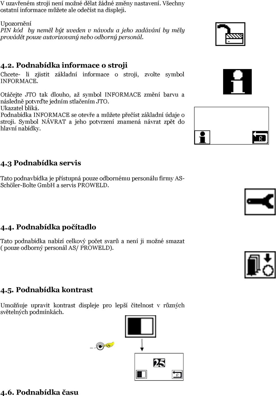 Podnabídka informace o stroji Chcete- li zjistit základní informace o stroji, zvolte symbol INFORMACE.