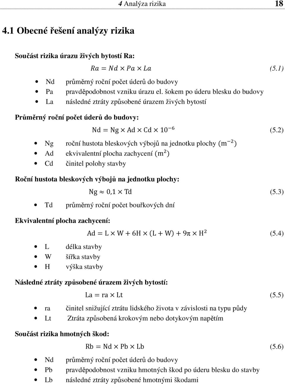 2) Ng roční hustota bleskových výbojů na jednotku plochy m Ad ekvivalentní plocha zachycení m Cd činitel polohy stavby Roční hustota bleskových výbojů na jednotku plochy: Ng 0,1 Td (5.