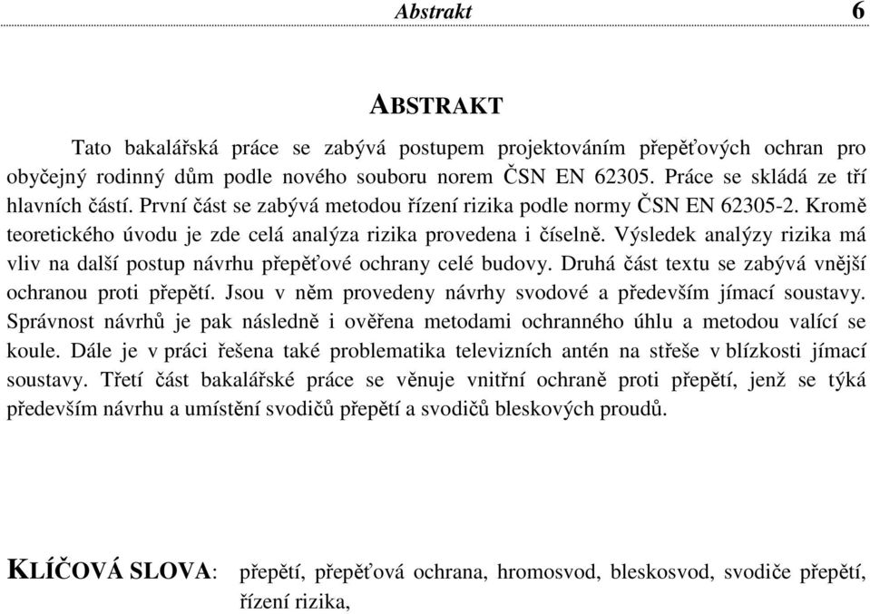 Výsledek analýzy rizika má vliv na další postup návrhu přepěťové ochrany celé budovy. Druhá část textu se zabývá vnější ochranou proti přepětí.