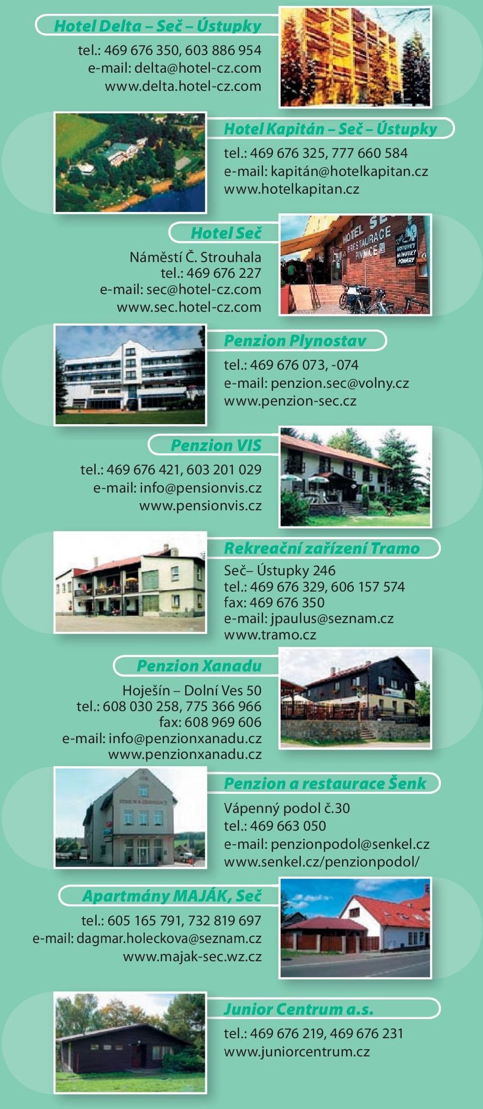 cz www.pensionvis.cz Penzion Xanadu Hoješín Dolní Ves 50 tel.: 608 030 258, 775 366 966 fax: 608 969 606 e-mail: info@penzionxanadu.cz www.penzionxanadu.cz Apartmány MAJÁK, tel.