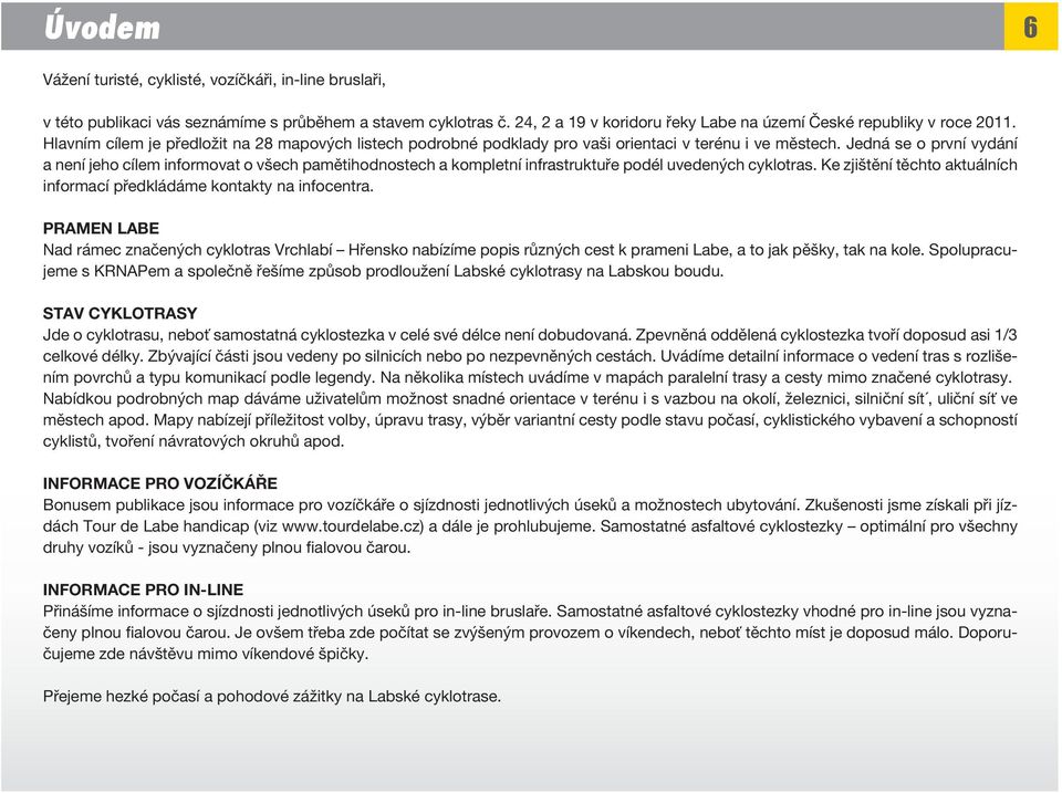 Jedná se o první vydání a není jeho cílem informovat o všech pamětihodnostech a kompletní infrastruktuře podél uvedených cyklotras.
