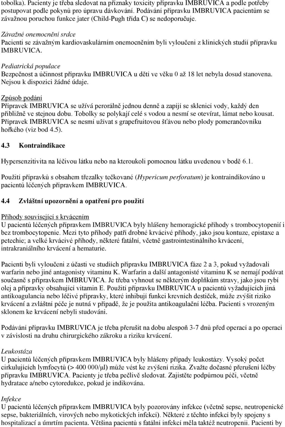 Závažné onemocnění srdce Pacienti se závažným kardiovaskulárním onemocněním byli vyloučeni z klinických studií přípravku IMBRUVICA.