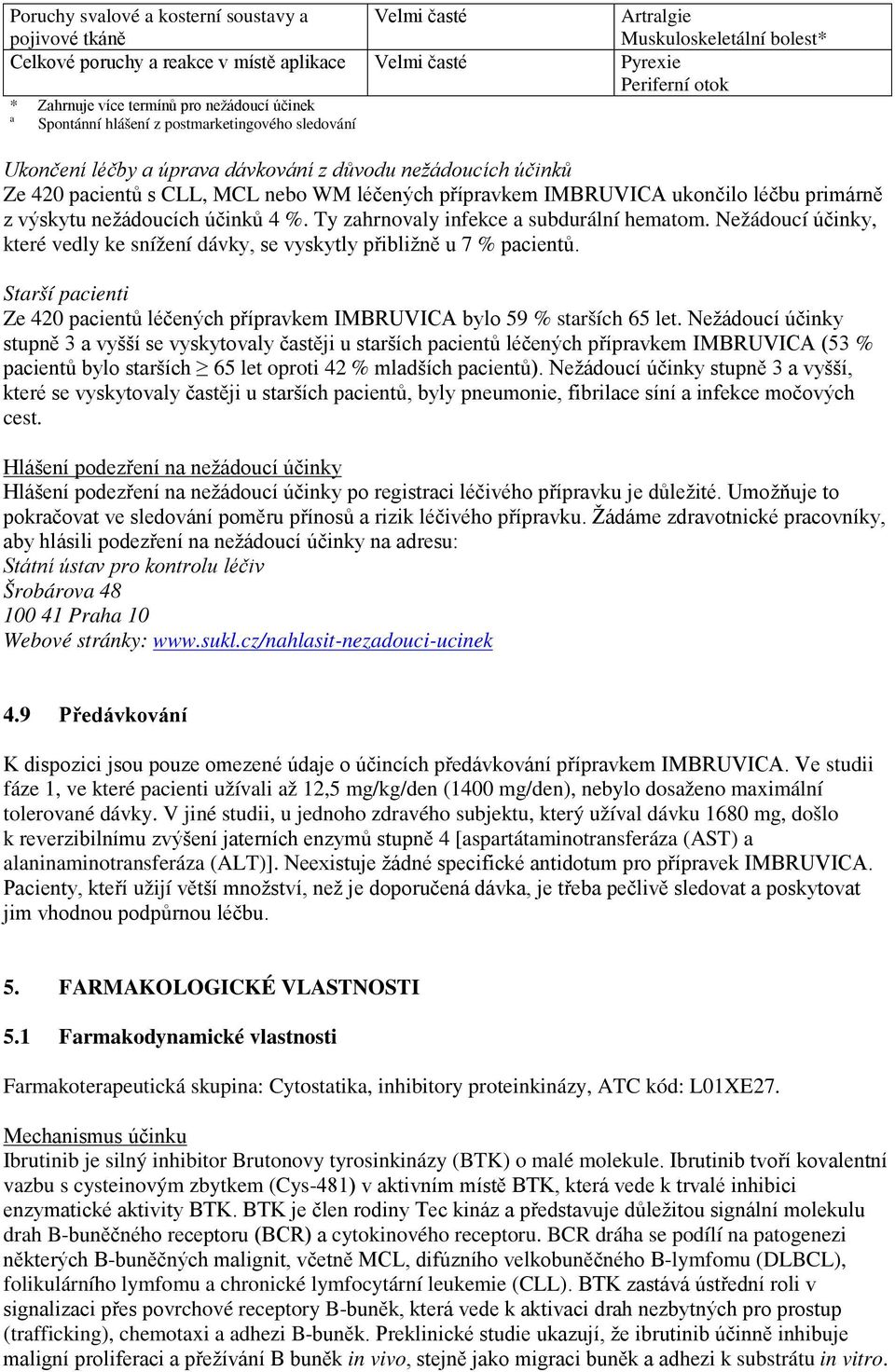 IMBRUVICA ukončilo léčbu primárně z výskytu nežádoucích účinků 4 %. Ty zahrnovaly infekce a subdurální hematom. Nežádoucí účinky, které vedly ke snížení dávky, se vyskytly přibližně u 7 % pacientů.