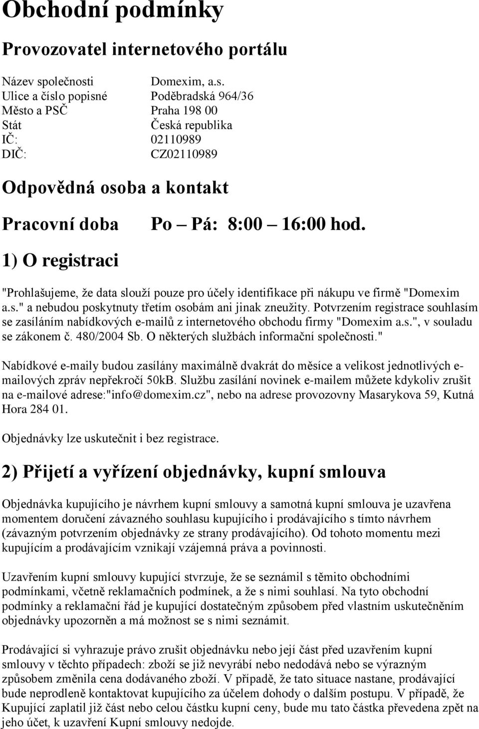 1) O registraci "Prohlašujeme, že data slouží pouze pro účely identifikace při nákupu ve firmě "Domexim a.s." a nebudou poskytnuty třetím osobám ani jinak zneužity.