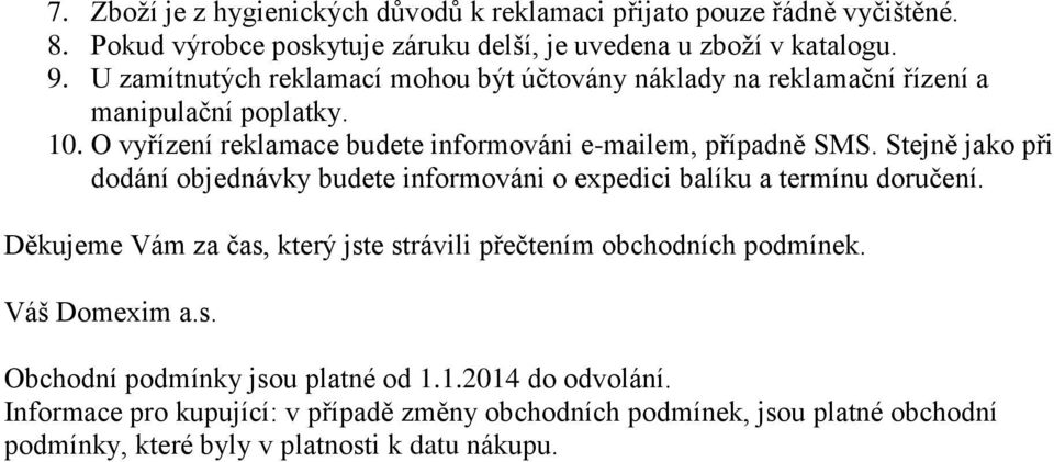 Stejně jako při dodání objednávky budete informováni o expedici balíku a termínu doručení. Děkujeme Vám za čas, který jste strávili přečtením obchodních podmínek.