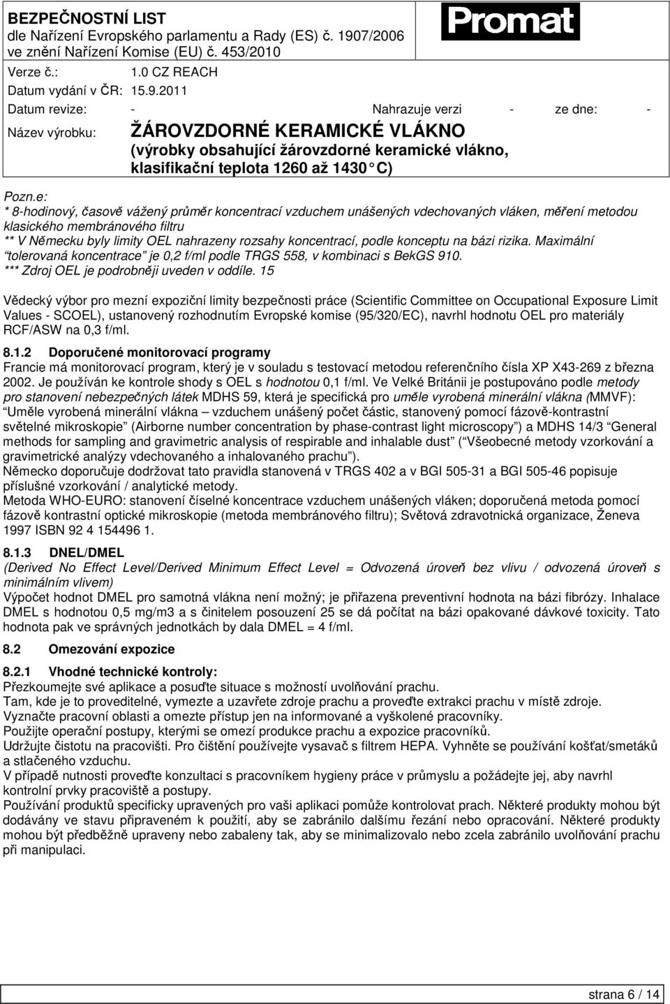 15 Vědecký výbor pro mezní expoziční limity bezpečnosti práce (Scientific Committee on Occupational Exposure Limit Values - SCOEL), ustanovený rozhodnutím Evropské komise (95/320/EC), navrhl hodnotu