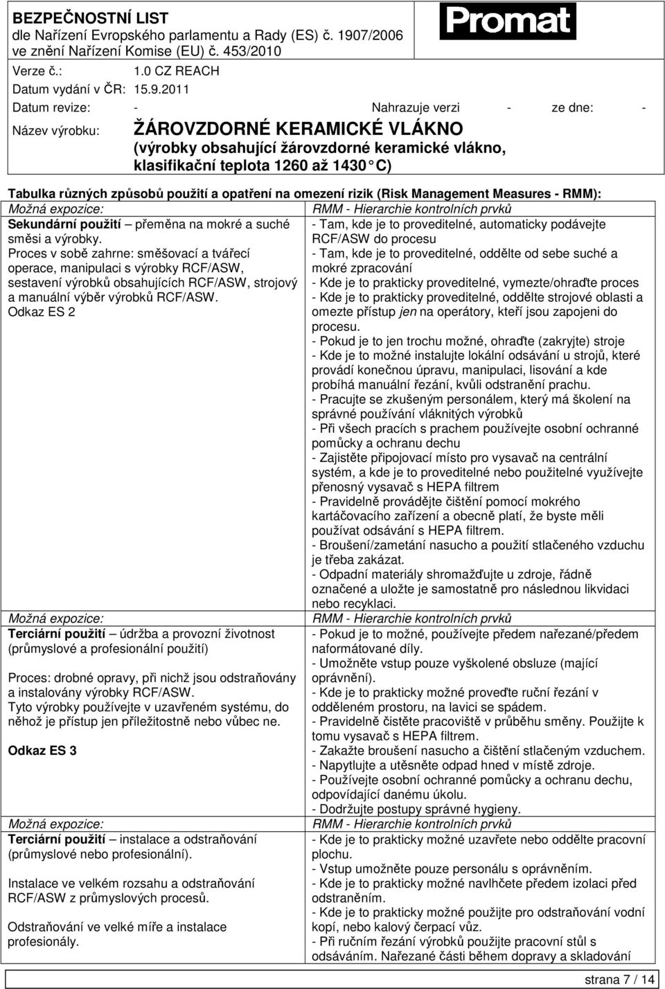 RCF/ASW do procesu Proces v sobě zahrne: směšovací a tvářecí - Tam, kde je to proveditelné, oddělte od sebe suché a operace, manipulaci s výrobky RCF/ASW, mokré zpracování sestavení výrobků
