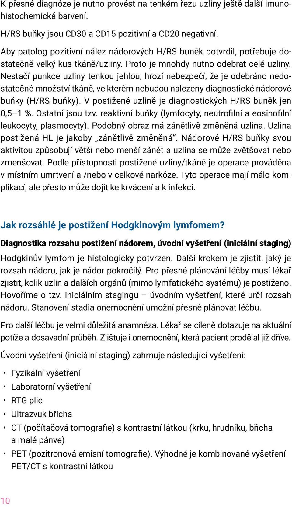 Nestačí punkce uzliny tenkou jehlou, hrozí nebezpečí, že je odebráno nedostatečné množství tkáně, ve kterém nebudou nalezeny diagnostické nádorové buňky (H/RS buňky).