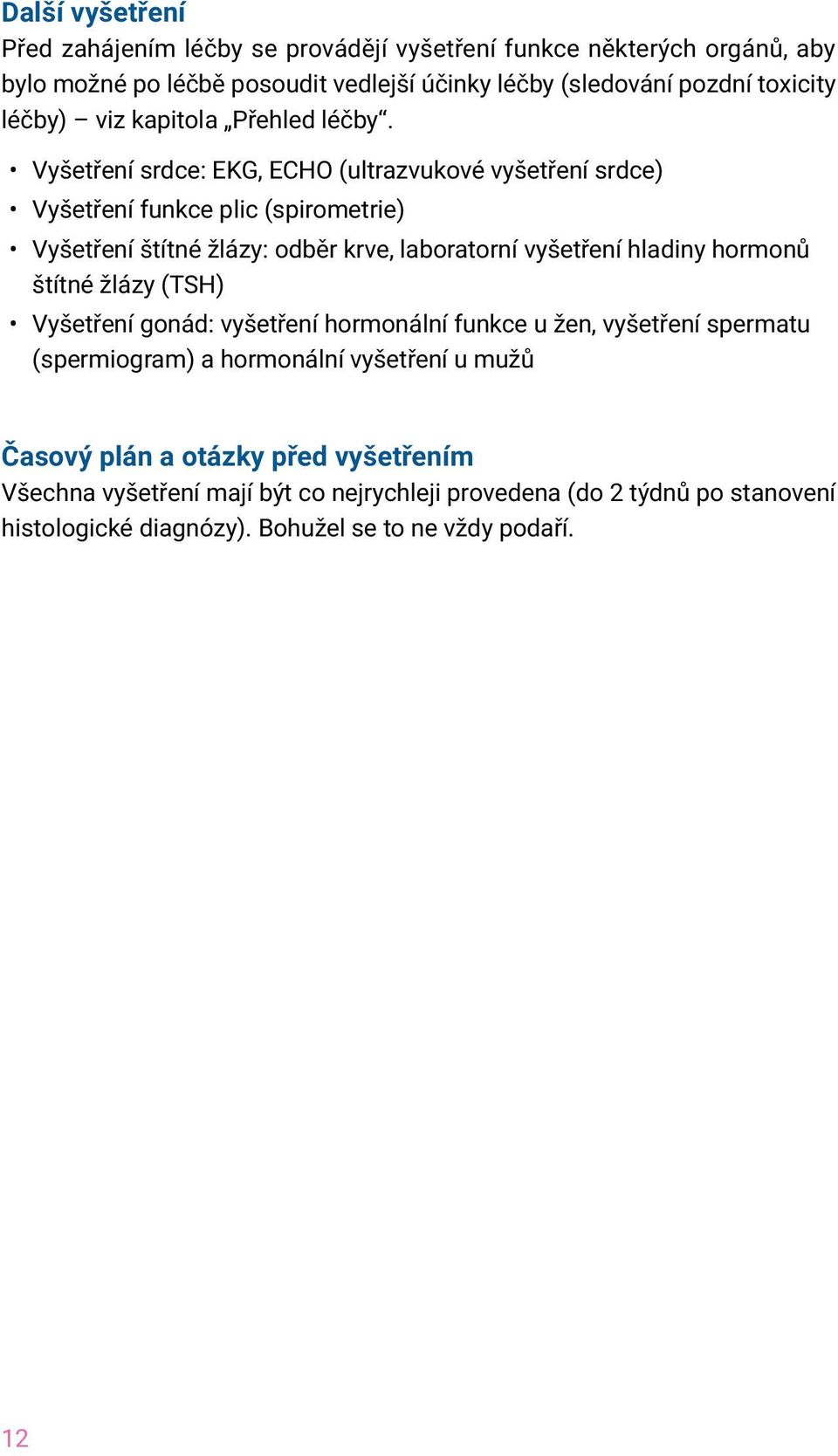 Vyšetření srdce: EKG, ECHO (ultrazvukové vyšetření srdce) Vyšetření funkce plic (spirometrie) Vyšetření štítné žlázy: odběr krve, laboratorní vyšetření hladiny hormonů